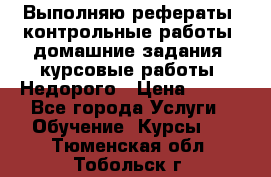 Выполняю рефераты, контрольные работы, домашние задания, курсовые работы. Недорого › Цена ­ 500 - Все города Услуги » Обучение. Курсы   . Тюменская обл.,Тобольск г.